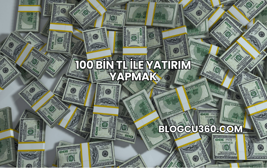 100 Bin TL ile Yatırım Yapmak