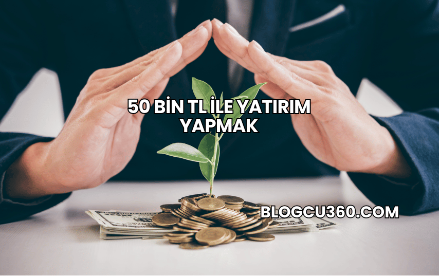 50 Bin TL ile Yatırım Yapmak