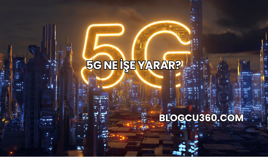 5G Ne İşe Yarar?
