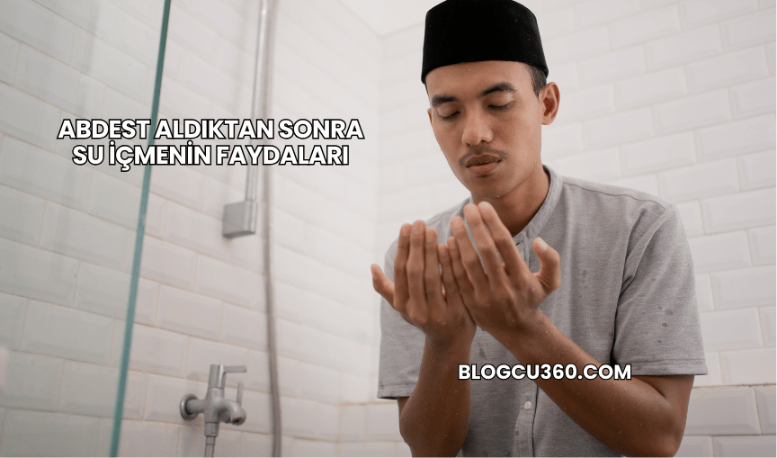 Abdest Aldıktan Sonra Su İçmenin Faydaları