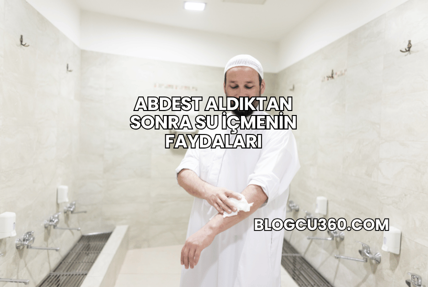 Abdest Aldıktan Sonra Su İçmenin Faydaları