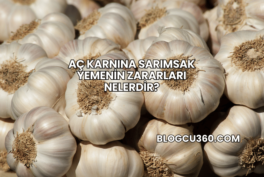 Aç Karnına Sarımsak Yemenin Zararları Nelerdir?