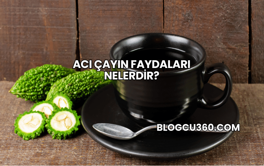 Acı Çayın Faydaları Nelerdir?