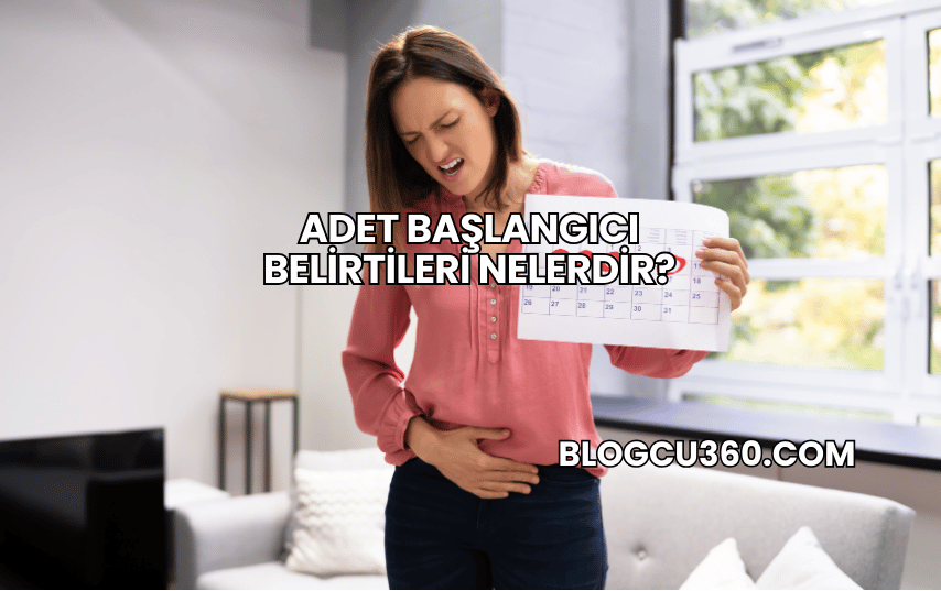 Adet Başlangıcı Belirtileri Nelerdir?