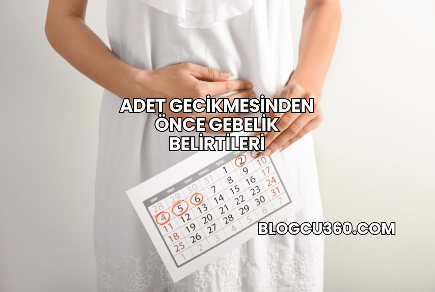 Adet Gecikmesinden Önce Gebelik Belirtileri