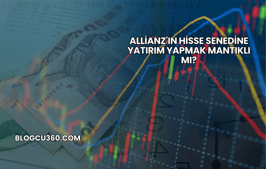 Allianz'ın Hisse Senedine Yatırım Yapmak Mantıklı mı?