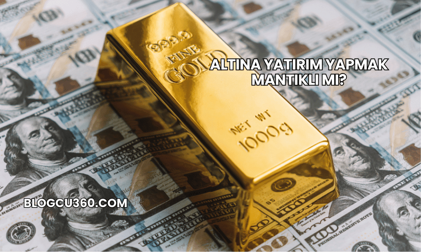 Altına Yatırım Yapmak Mantıklı mı?