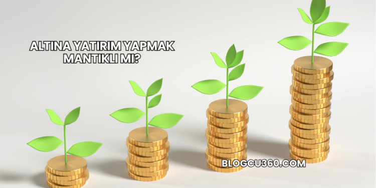 Altına Yatırım Yapmak Mantıklı mı?