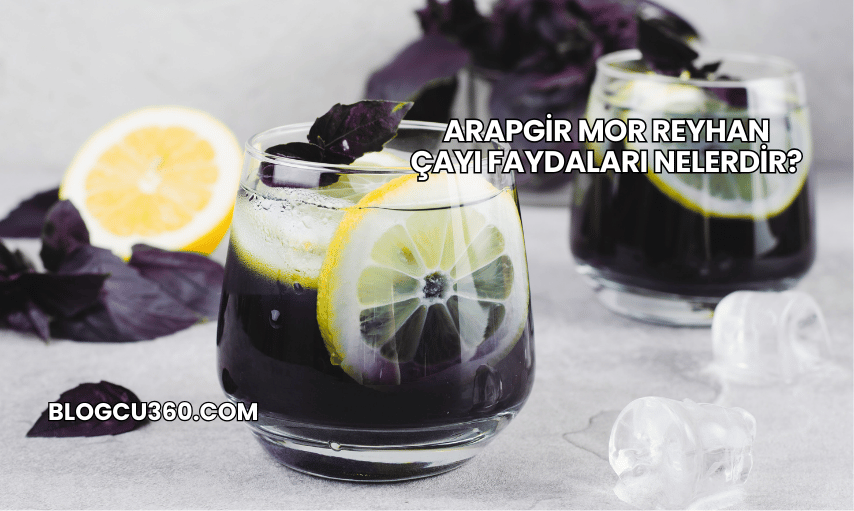 Arapgir Mor Reyhan Çayı Faydaları Nelerdir?