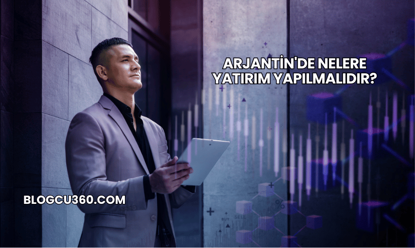 Arjantin'de Nelere Yatırım Yapılmalıdır?