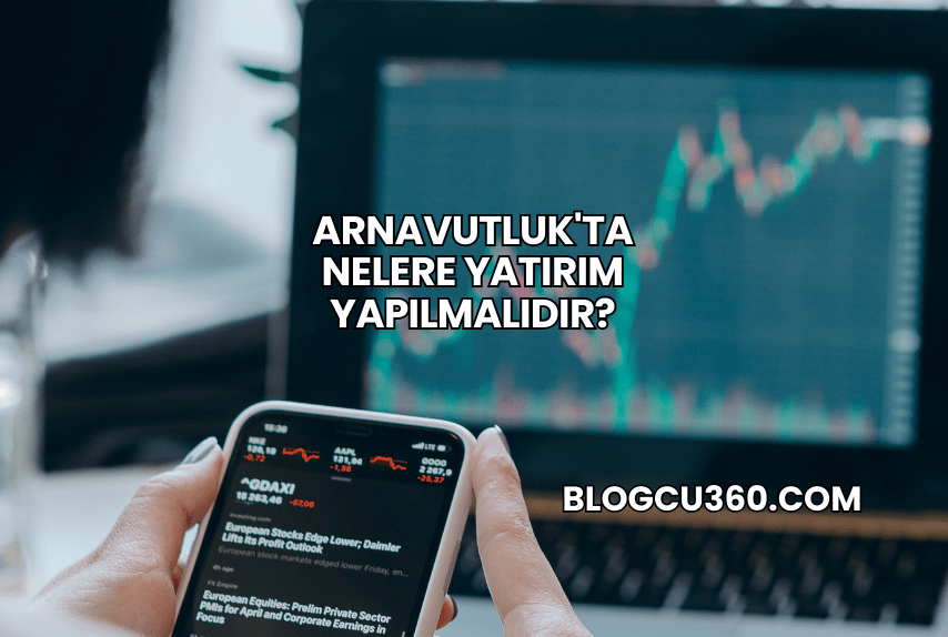 Arnavutluk'ta Nelere Yatırım Yapılmalıdır?