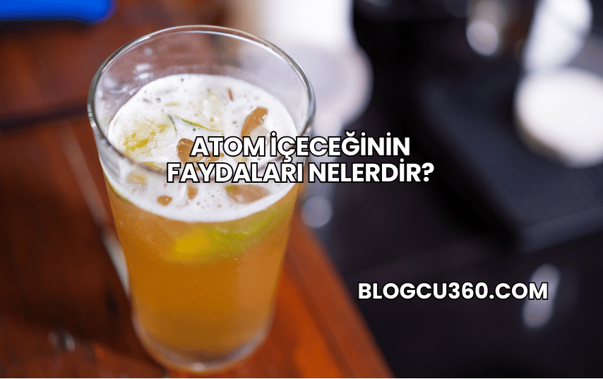 Atom İçeceğinin Faydaları Nelerdir?