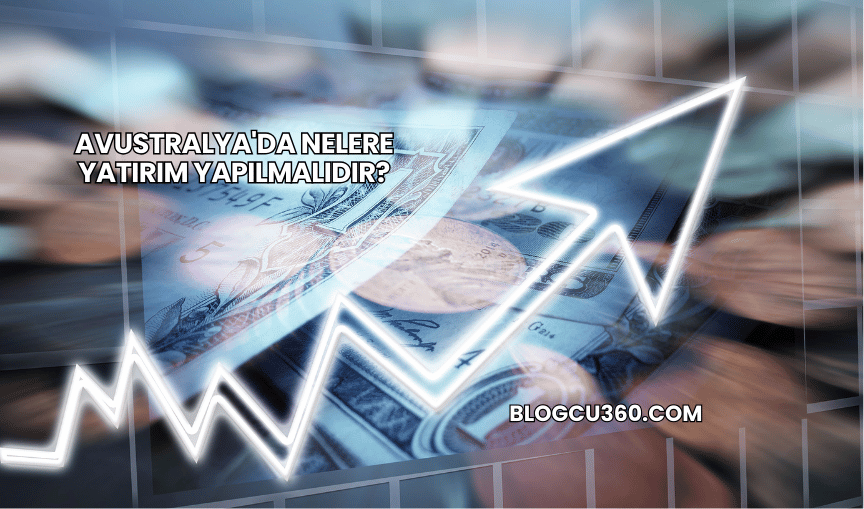Avustralya'da Nelere Yatırım Yapılmalıdır?