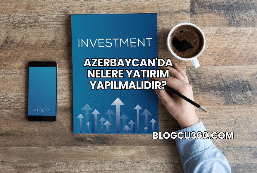 Azerbaycan'da Nelere Yatırım Yapılmalıdır?