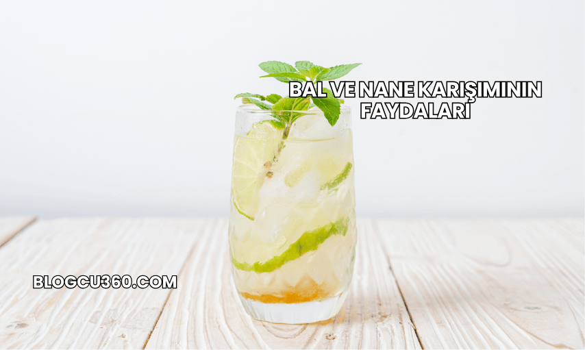 Bal ve Nane Karışımının Faydaları
