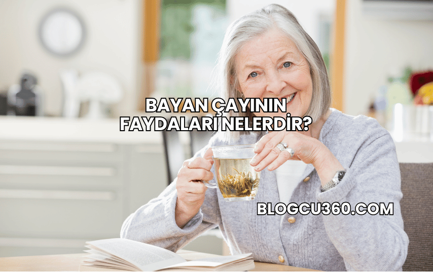 Bayan Çayının Faydaları Nelerdir?