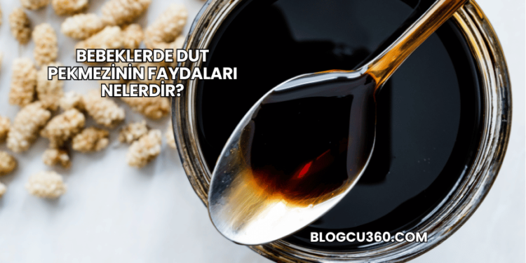 Bebeklerde Dut Pekmezinin Faydaları Nelerdir?