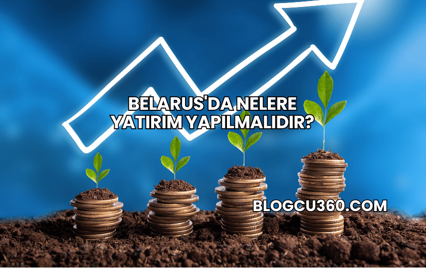 Belarus'da Nelere Yatırım Yapılmalıdır?