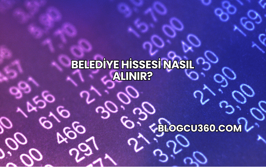 Belediye Hissesi Nasıl Alınır?