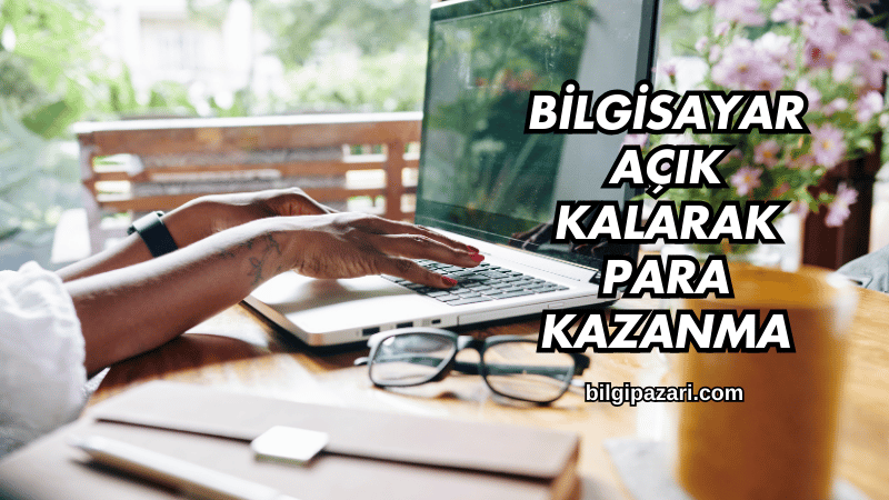 Bilgisayar Açık Kalarak Para Kazanma