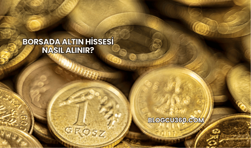 Borsada Altın Hissesi Nasıl Alınır?