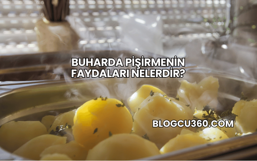 Buharda Pişirmenin Faydaları Nelerdir?