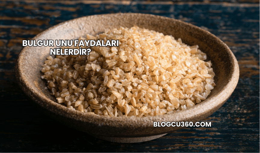 Bulgur Unu Faydaları Nelerdir?