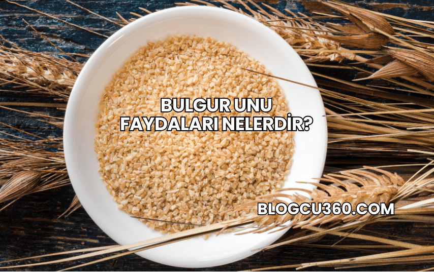 Bulgur Unu Faydaları Nelerdir?
