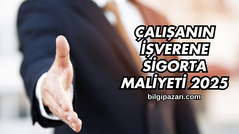 Çalışanın İşverene Sigorta Maliyeti 2025