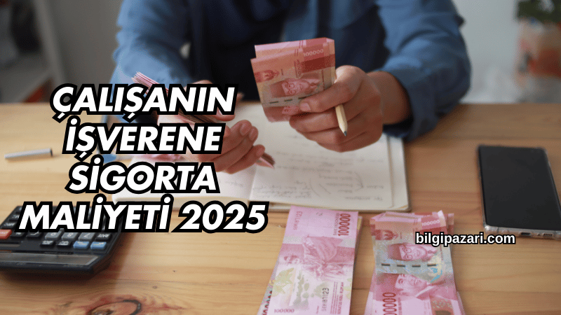 Çalışanın İşverene Sigorta Maliyeti 2025
