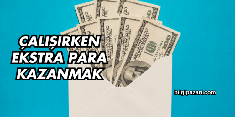 Çalışırken Ekstra Para Kazanmak