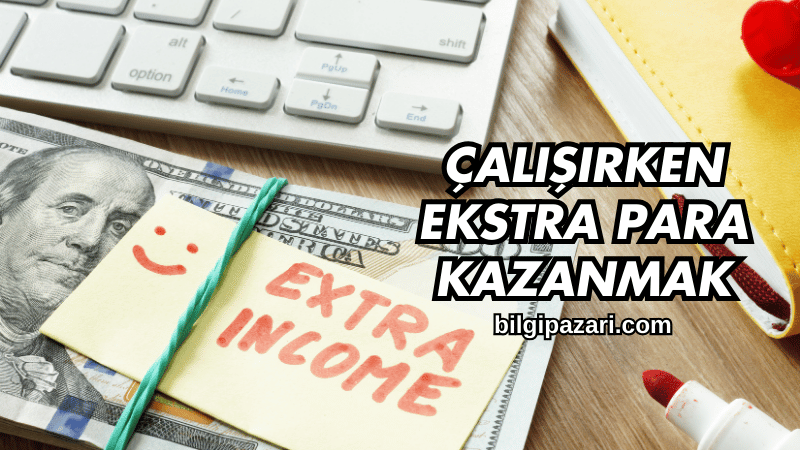 Çalışırken Ekstra Para Kazanmak