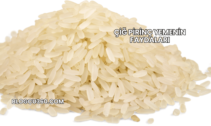 Çiğ Pirinç Yemenin Faydaları