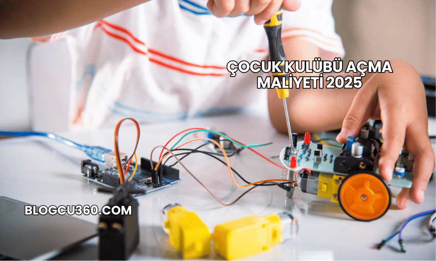 Çocuk Kulübü Açma Maliyeti 2025