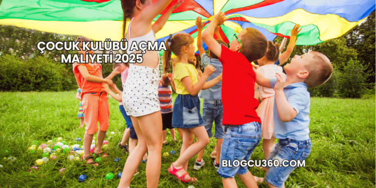 Çocuk Kulübü Açma Maliyeti 2025