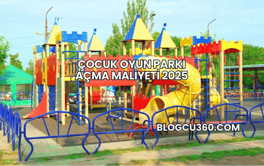 Çocuk Oyun Parkı Açma Maliyeti 2025