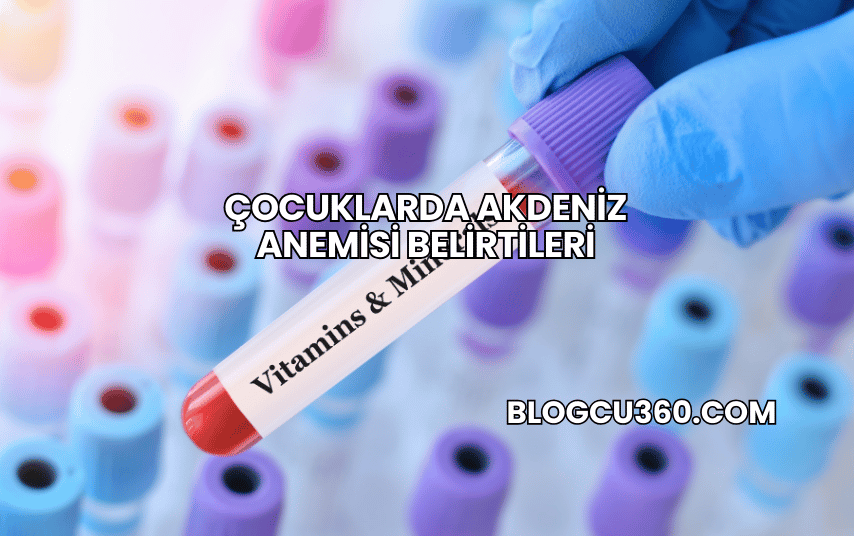 Çocuklarda Akdeniz Anemisi Belirtileri