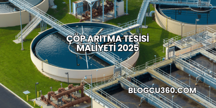 Çöp Arıtma Tesisi Maliyeti 2025