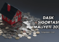 DASK Sigortası Maliyeti 2025
