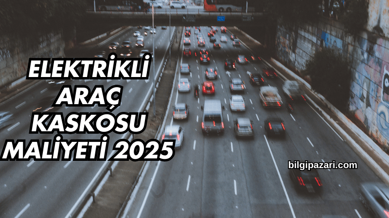 Elektrikli Araç Kaskosu Maliyeti 2025