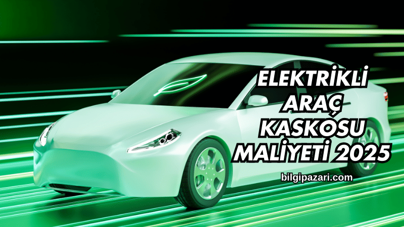 Elektrikli Araç Kaskosu Maliyeti 2025