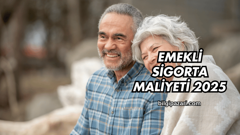 Emekli Sigorta Maliyeti 2025