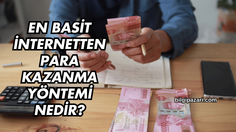 En Basit İnternetten Para Kazanma Yöntemi Nedir?