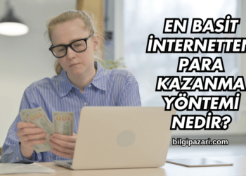 En Basit İnternetten Para Kazanma Yöntemi Nedir?