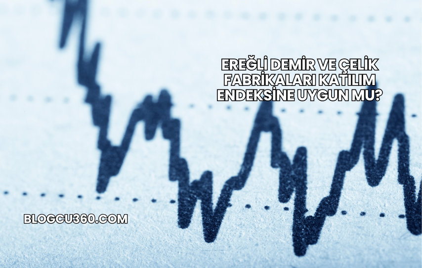 Ereğli Demir ve Çelik Fabrikaları Katılım Endeksine Uygun mu?