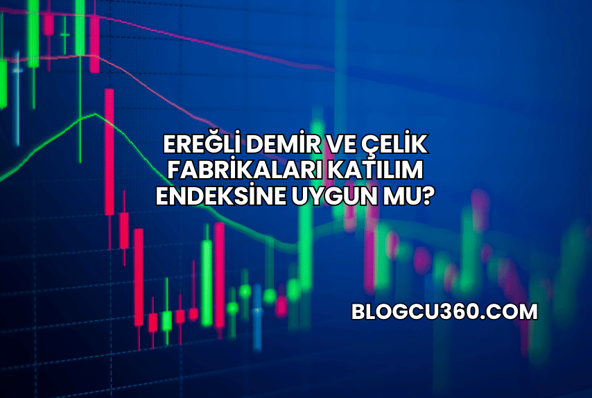 Ereğli Demir ve Çelik Fabrikaları Katılım Endeksine Uygun mu?