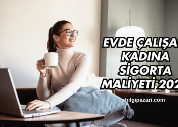 Evde Çalışan Kadına Sigorta Maliyeti 2025