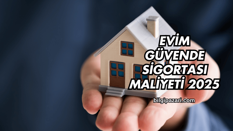 Evim Güvende Sigortası Maliyeti 2025