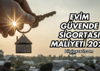 Evim Güvende Sigortası Maliyeti 2025