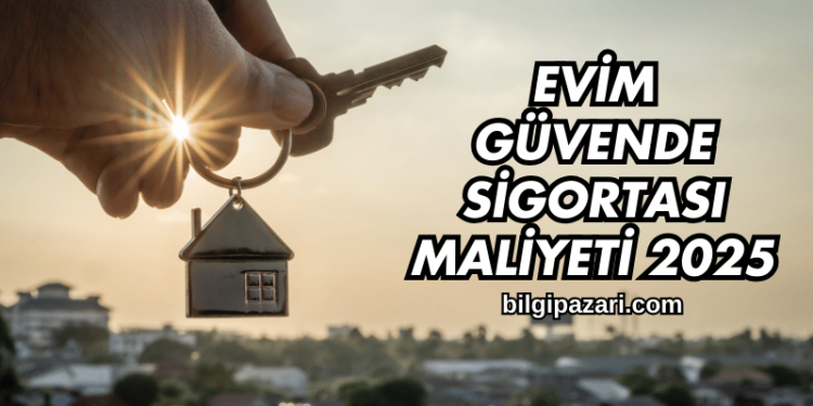 Evim Güvende Sigortası Maliyeti 2025